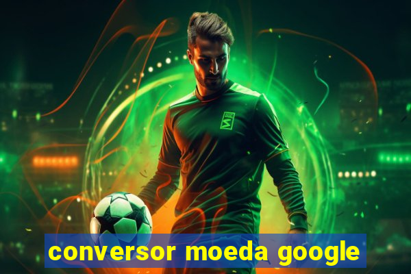 conversor moeda google